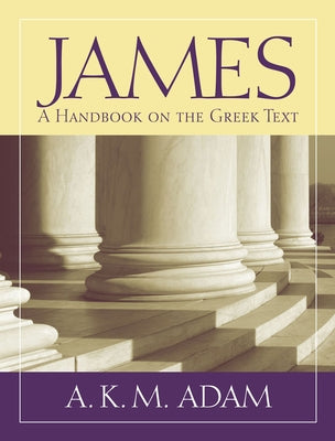 James: A Handbook on the Greek Text by Adam, A. K. M.