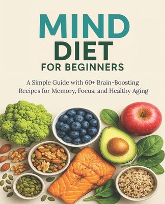 MIND Diet for Beginners: A Simple Guide with 60+ Brain-Boosting Recipes for Memory, Focus, and Healthy Aging by Pascall, Ernest