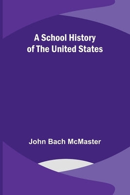 A School History of the United States by McMaster, John Bach