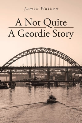 A Not Quite A Geordie Story by Watson, James