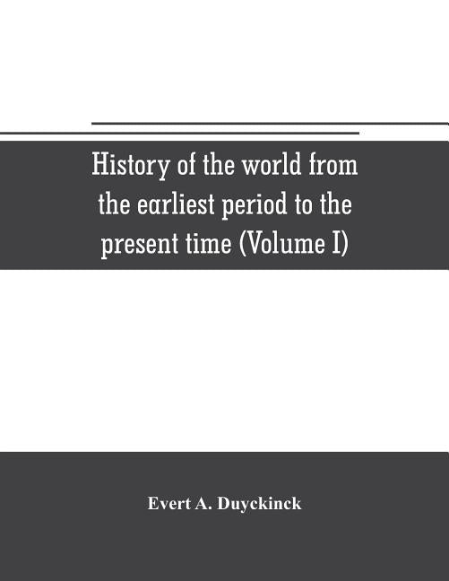 History of the world from the earliest period to the present time (Volume I) by A. Duyckinck, Evert