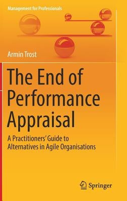 The End of Performance Appraisal: A Practitioners' Guide to Alternatives in Agile Organisations by Trost, Armin