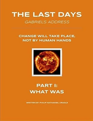 The Last Days - Gabriel's Address - Part 1: What Was: The Last Days According to an Angel of God by Rowe, Octavius