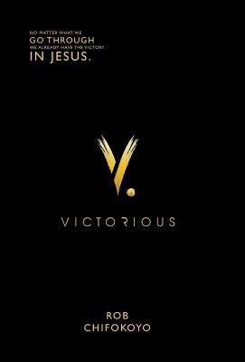 Victorious: A book about a journey of faith, love, and an ever-present God who keeps his promise to never leave or forsake us by Chifokoyo, Rob