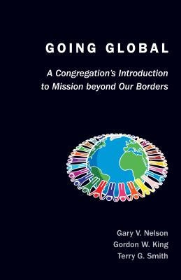 Going Global: A Congregation's Introduction to Mission Beyond Our Borders by Nelson, Gary V.