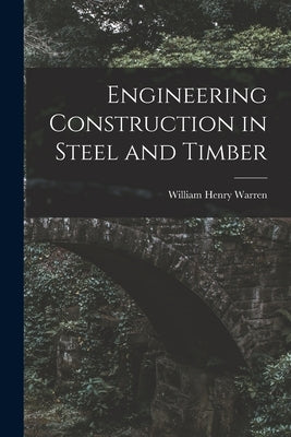 Engineering Construction in Steel and Timber by Warren, William Henry