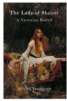 The Lady of Shalott: A Victorian Ballad by Tennyson, Alfred