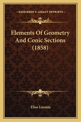 Elements Of Geometry And Conic Sections (1858) by Loomis, Elias