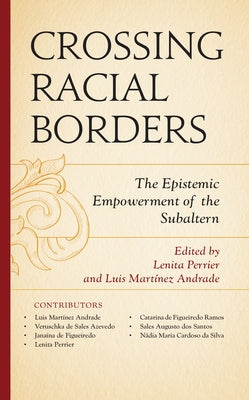 Crossing Racial Borders: The Epistemic Empowerment of the Subaltern by Perrier, Lenita