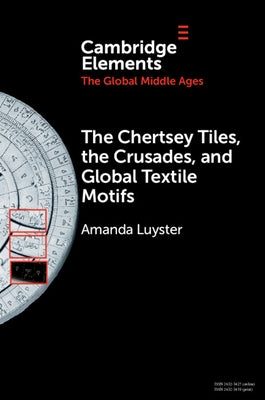 The Chertsey Tiles, the Crusades, and Global Textile Motifs by Luyster, Amanda