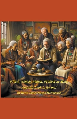 #70ish, #80ish, #90ish, #100ish or More by McNamara, Kevin James Joseph