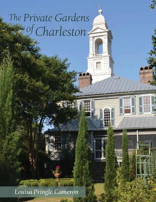 The Private Gardens of Charleston by Cameron, Louisa Pringle