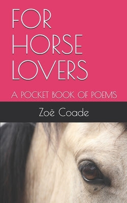 For Horse Lovers: A Pocket Book of Poems by Coade, Zoe
