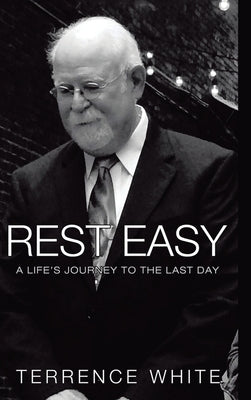 Rest Easy: A Life's Journey to the Last Day by White, Terrence