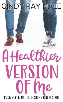 A Healthier Version of Me by Hale, Cindy Ray