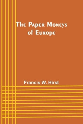 The Paper Moneys of Europe by Hirst, Francis W.