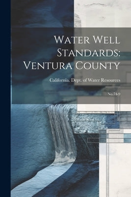 Water Well Standards: Ventura County: No.74-9 by California Dept of Water Resources