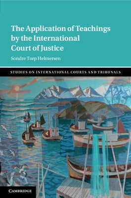 The Application of Teachings by the International Court of Justice by Helmersen, Sondre Torp