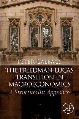 The Friedman-Lucas Transition in Macroeconomics: A Structuralist Approach by Galbács, Peter