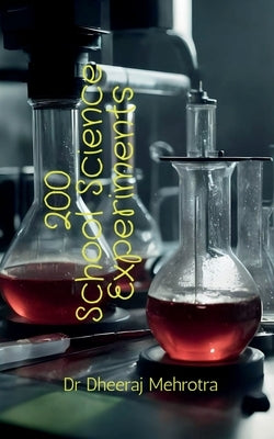 200 School Science Experiments by Dr Dheeraj Mehrotra