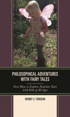 Philosophical Adventures with Fairy Tales: New Ways to Explore Familiar Tales with Kids of All Ages by Turgeon, Wendy C.