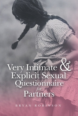Very Intimate & Explicit Sexual Questionnaire for Partners by Robinson, Bryan