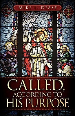 Called, According to His Purpose by Dease, Mike L.