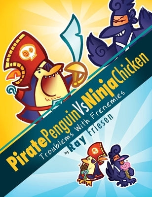 Pirate Penguin Vs Ninja Chicken, Volume 1: Troublems with Frenemies by Friesen, Ray