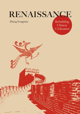 Renaissance: Rebuilding Chinese Civilization by Zheng, Yongnian
