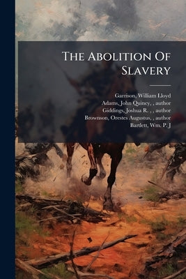 The Abolition Of Slavery by Garrison, William Lloyd 1805-1879