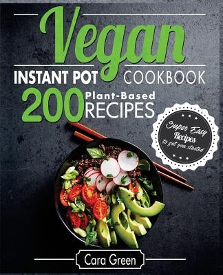 Vegan Instant Pot Cookbook: 200 Super Easy Plant-Based Recipes to get you Started by Green, Cara