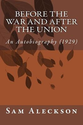 Before the War and After the Union: An Autobiography (1929) by Aleckson, Sam