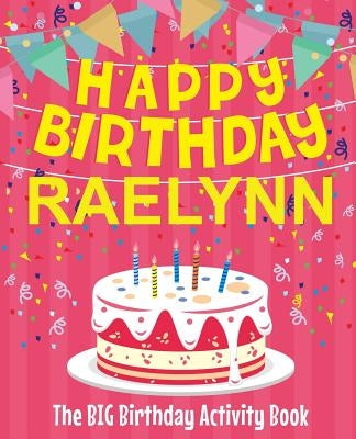Happy Birthday Raelynn - The Big Birthday Activity Book: (Personalized Children's Activity Book) by Birthdaydr