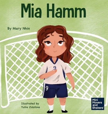 Mia Hamm: A Kid's Book About a Developing a Mentally Tough Attitude and Hard Work Ethic by Nhin, Mary