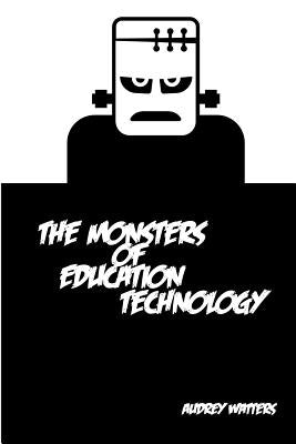 The Monsters of Education Technology by Watters, Audrey