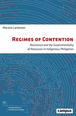 Regimes of Contention, 9: Resistance and the Governmentality of Resources in Indigenous Philippines by Lacbawan, Macario
