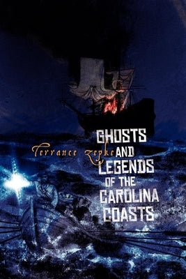 Ghosts and Legends of the Carolina Coasts by Zepke, Terrance