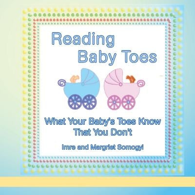 Reading Baby Toes: What Your Baby's Toes Know That You Don't by Somogyi, Imre