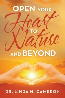 Open Your Heart to Nature and Beyond by Cameron, Linda N.