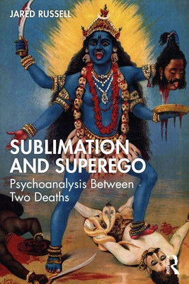 Sublimation and Superego: Psychoanalysis Between Two Deaths by Russell, Jared