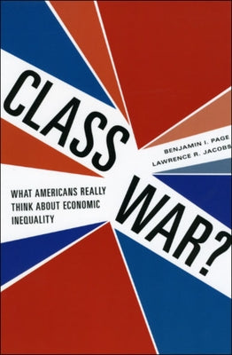 Class War?: What Americans Really Think about Economic Inequality by Page, Benjamin I.