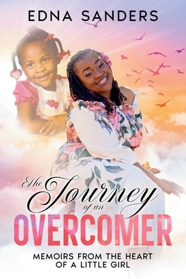 The Journey of an Overcomer: Memoirs from the Heart of a Little Girl by Sanders, Edna