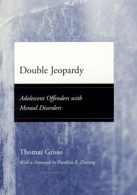 Double Jeopardy: Adolescent Offenders with Mental Disorders by Grisso, Thomas