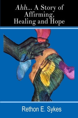Ahh...A Story of Affirming, Healing and Hope by Sykes, Rethon