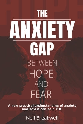 The Anxiety Gap Between Hope and Fear: A New Practical Understanding of Anxiety and How it Can Help You by Breakwell, Neil