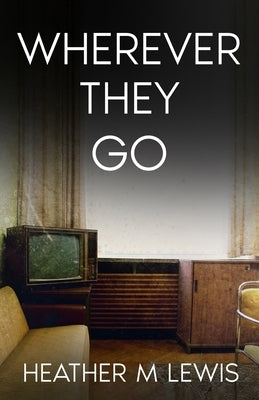 Wherever They Go by Lewis, Heather M.