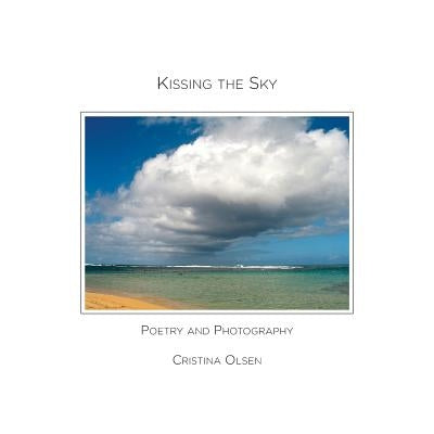 Kissing the Sky: Poetry and Photography by Olsen, Cristina