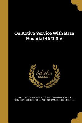 On Active Service With Base Hospital 46 U.S.A by [Wight, Otis Buckminster] 1877-