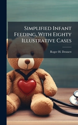 Simplified Infant Feeding, With Eighty Illustrative Cases by Dennett, Roger H. 1876-1935
