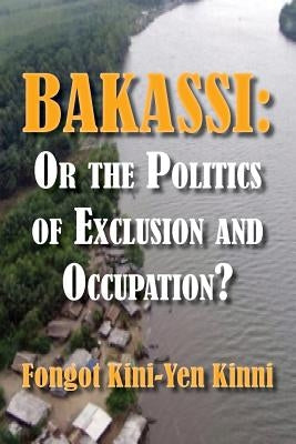 Bakassi: Or the Politics of Exclusion and Occupation? by Kini-Yen Kinni, Fongot